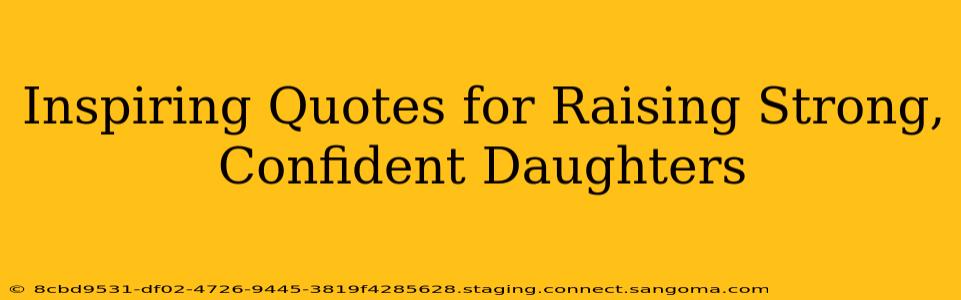 Inspiring Quotes for Raising Strong, Confident Daughters