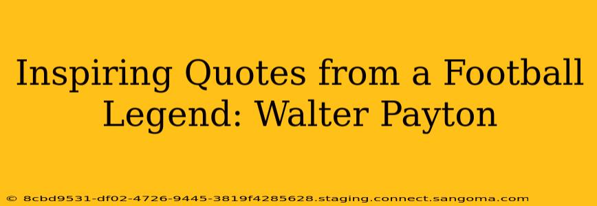 Inspiring Quotes from a Football Legend: Walter Payton