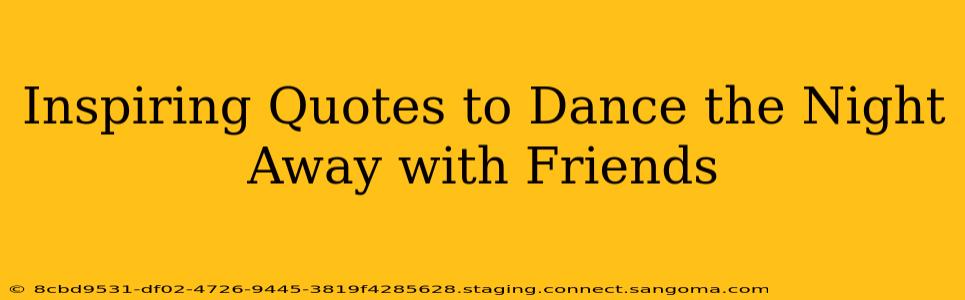 Inspiring Quotes to Dance the Night Away with Friends