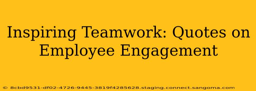 Inspiring Teamwork: Quotes on Employee Engagement