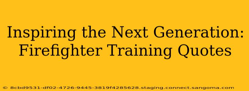 Inspiring the Next Generation: Firefighter Training Quotes