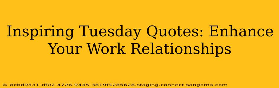 Inspiring Tuesday Quotes: Enhance Your Work Relationships