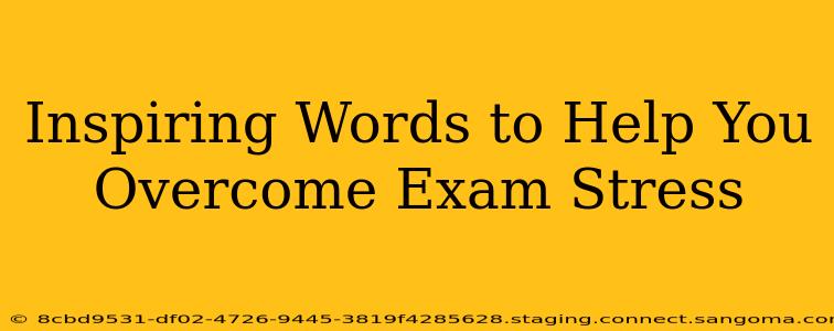 Inspiring Words to Help You Overcome Exam Stress