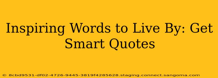 Inspiring Words to Live By: Get Smart Quotes