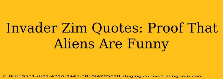 Invader Zim Quotes: Proof That Aliens Are Funny