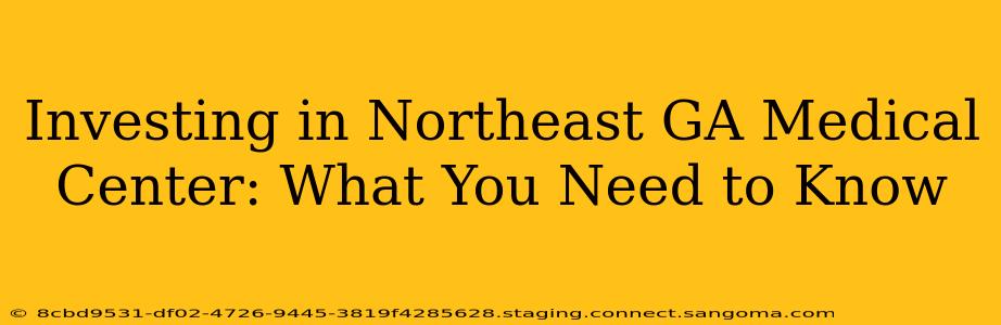 Investing in Northeast GA Medical Center: What You Need to Know