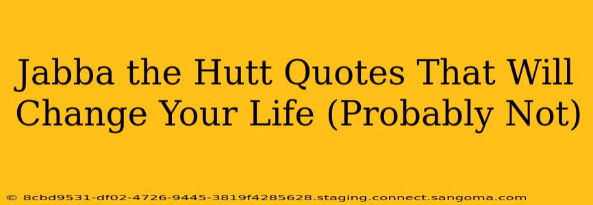 Jabba the Hutt Quotes That Will Change Your Life (Probably Not)