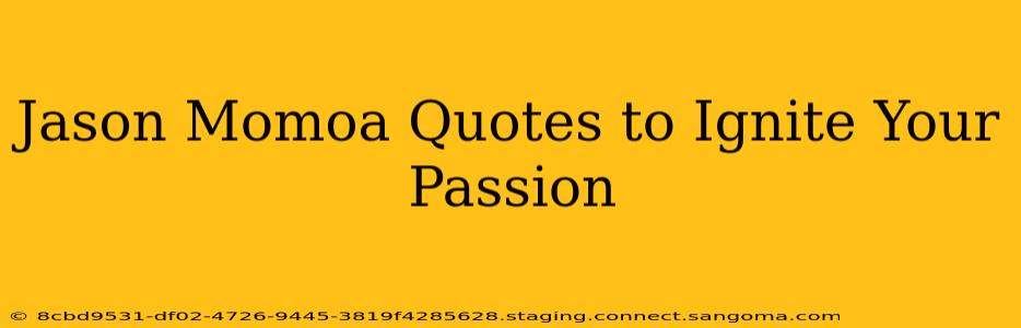 Jason Momoa Quotes to Ignite Your Passion