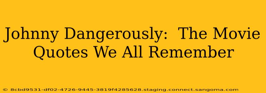 Johnny Dangerously:  The Movie Quotes We All Remember