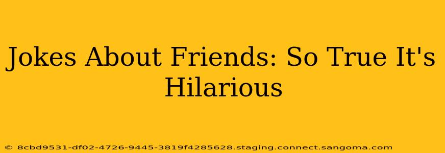 Jokes About Friends: So True It's Hilarious