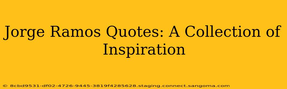 Jorge Ramos Quotes: A Collection of Inspiration