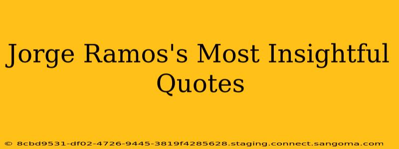Jorge Ramos's Most Insightful Quotes