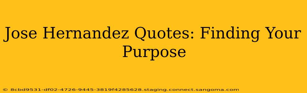 Jose Hernandez Quotes: Finding Your Purpose