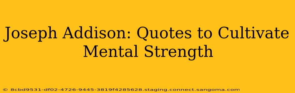 Joseph Addison: Quotes to Cultivate Mental Strength