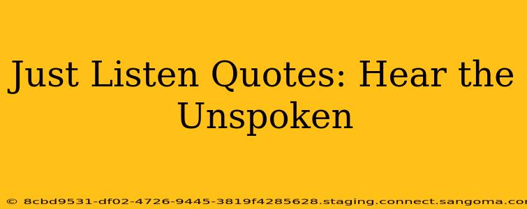 Just Listen Quotes: Hear the Unspoken