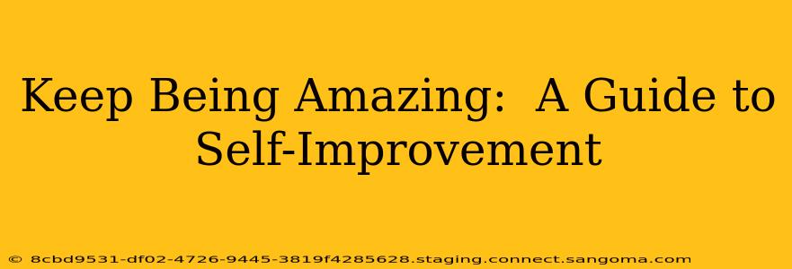 Keep Being Amazing:  A Guide to Self-Improvement