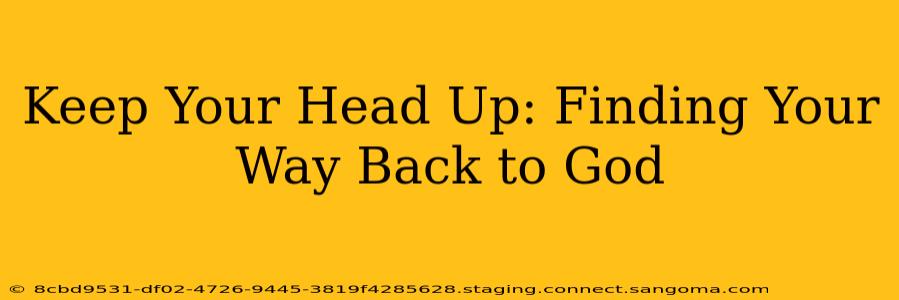 Keep Your Head Up: Finding Your Way Back to God