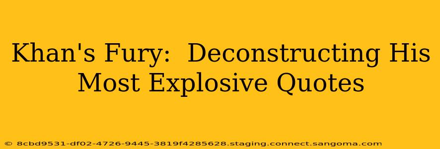 Khan's Fury:  Deconstructing His Most Explosive Quotes