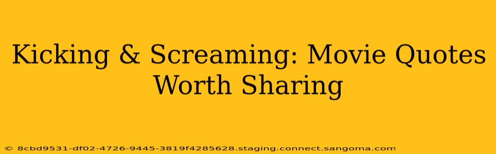 Kicking & Screaming: Movie Quotes Worth Sharing