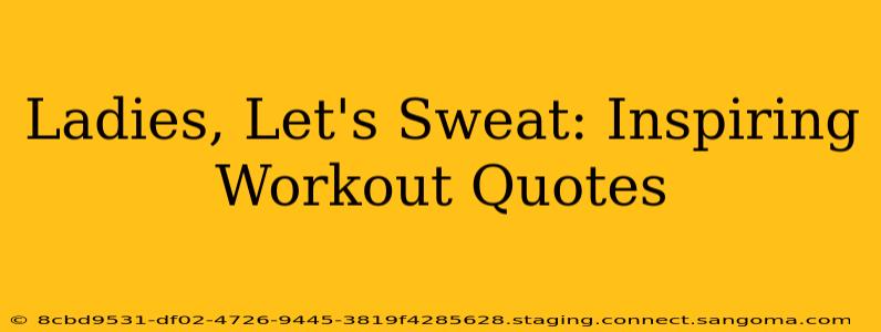 Ladies, Let's Sweat: Inspiring Workout Quotes