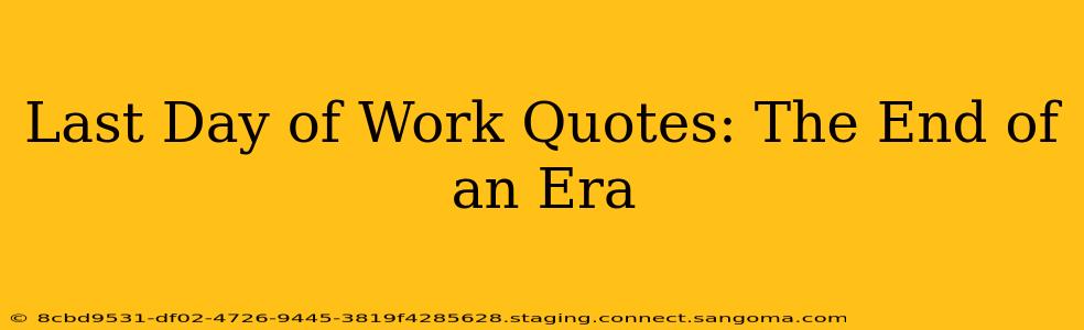 Last Day of Work Quotes: The End of an Era