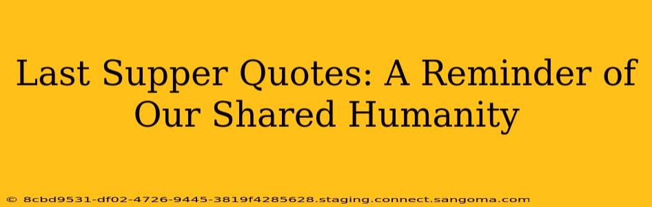 Last Supper Quotes: A Reminder of Our Shared Humanity