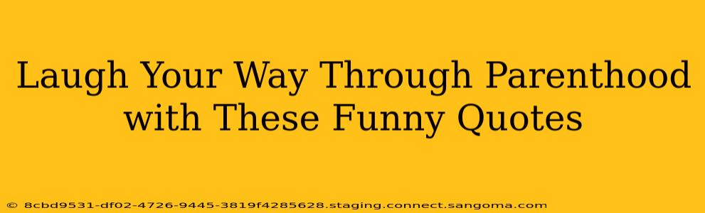 Laugh Your Way Through Parenthood with These Funny Quotes