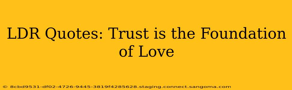 LDR Quotes: Trust is the Foundation of Love
