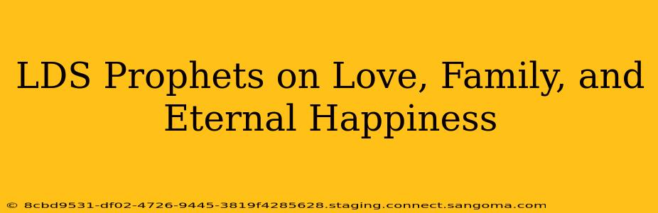 LDS Prophets on Love, Family, and Eternal Happiness