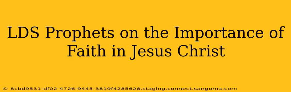 LDS Prophets on the Importance of Faith in Jesus Christ