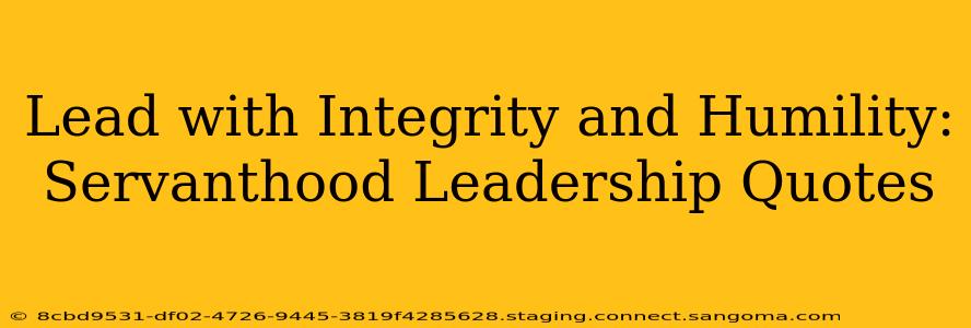 Lead with Integrity and Humility: Servanthood Leadership Quotes