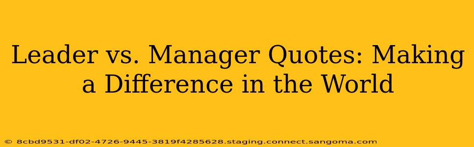 Leader vs. Manager Quotes: Making a Difference in the World