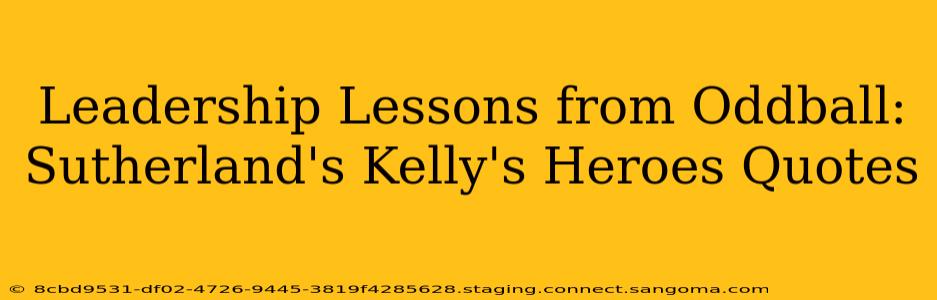 Leadership Lessons from Oddball: Sutherland's Kelly's Heroes Quotes