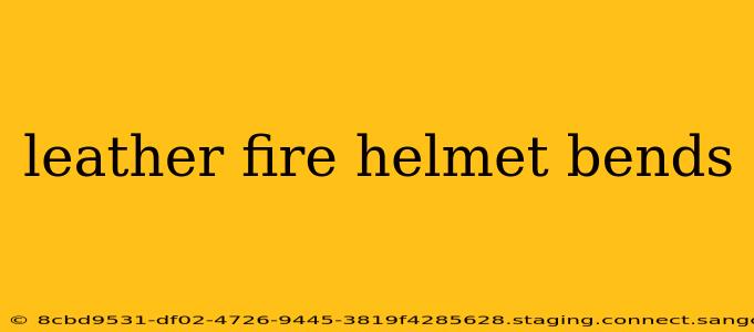 leather fire helmet bends