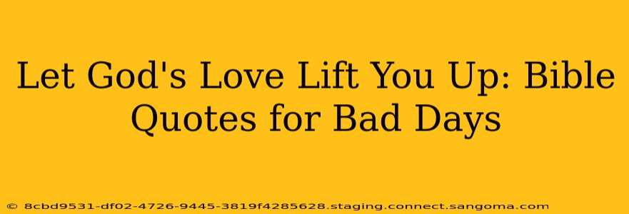 Let God's Love Lift You Up: Bible Quotes for Bad Days