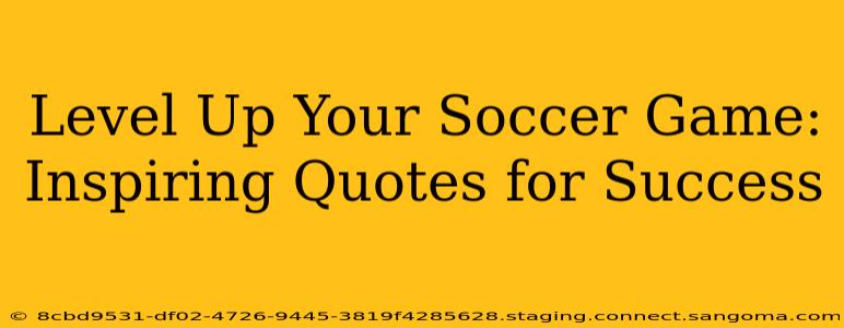 Level Up Your Soccer Game: Inspiring Quotes for Success