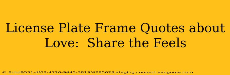 License Plate Frame Quotes about Love:  Share the Feels