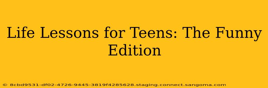 Life Lessons for Teens: The Funny Edition