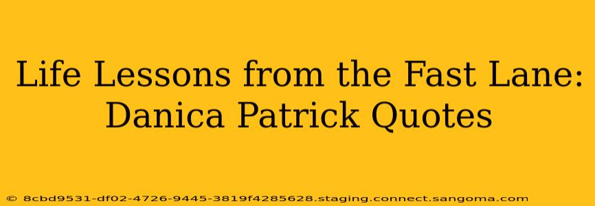 Life Lessons from the Fast Lane: Danica Patrick Quotes