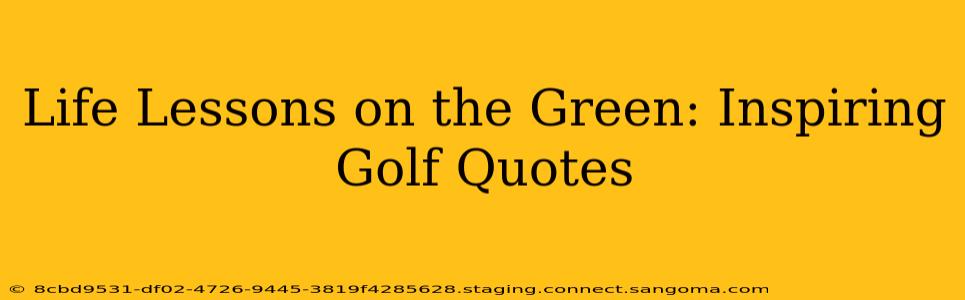 Life Lessons on the Green: Inspiring Golf Quotes