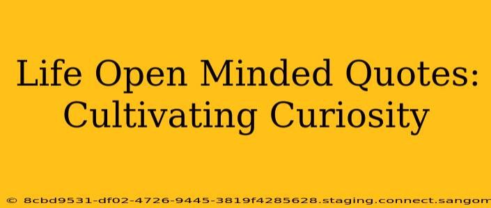 Life Open Minded Quotes: Cultivating Curiosity