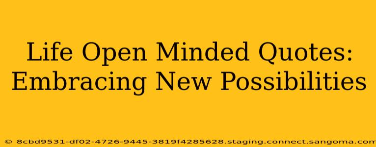 Life Open Minded Quotes: Embracing New Possibilities