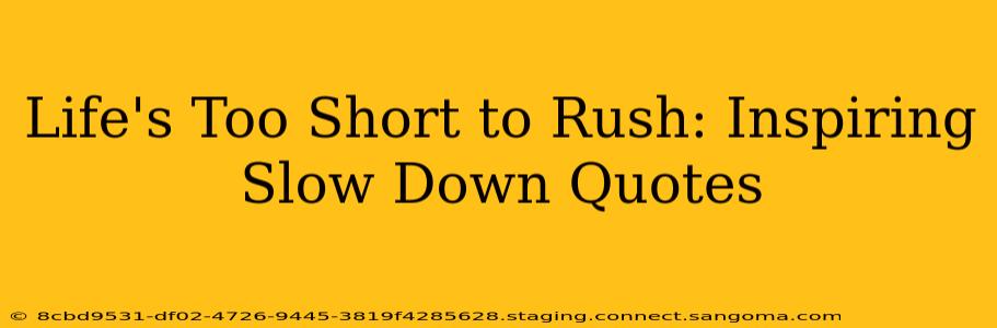 Life's Too Short to Rush: Inspiring Slow Down Quotes
