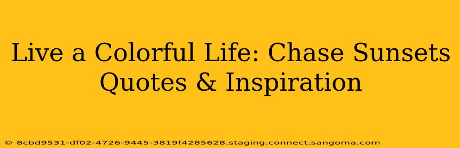 Live a Colorful Life: Chase Sunsets Quotes & Inspiration