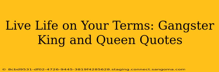 Live Life on Your Terms: Gangster King and Queen Quotes