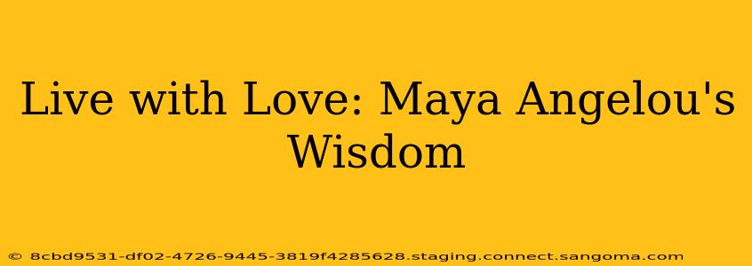 Live with Love: Maya Angelou's Wisdom