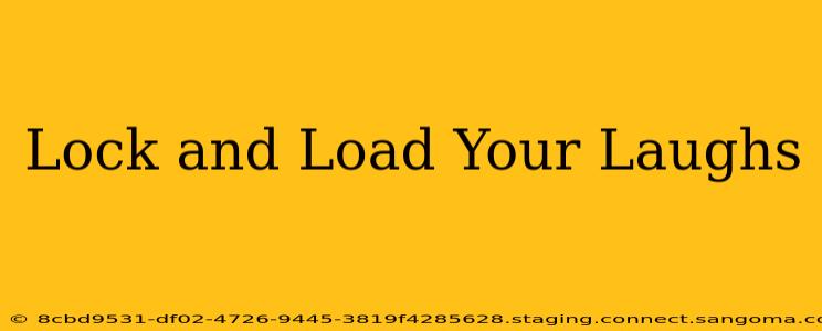 Lock and Load Your Laughs