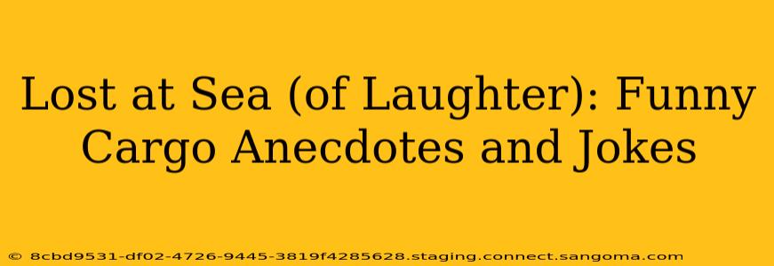 Lost at Sea (of Laughter): Funny Cargo Anecdotes and Jokes
