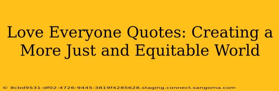 Love Everyone Quotes: Creating a More Just and Equitable World