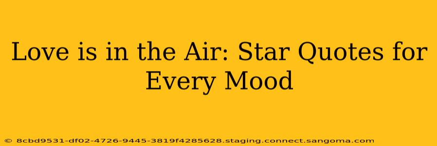 Love is in the Air: Star Quotes for Every Mood